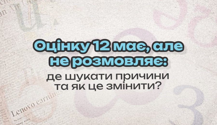 Оцінку 12 має, але не розмовляє: де шукати причини та як це змінити?
