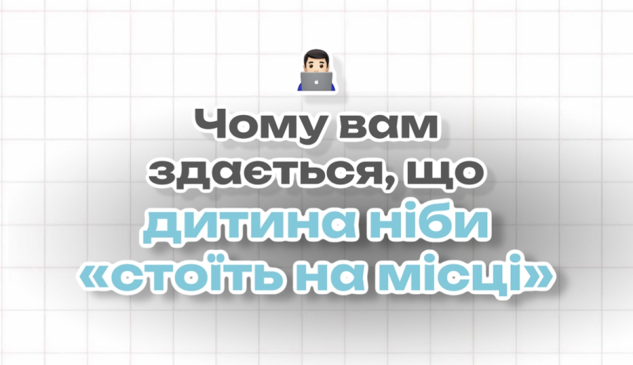 Чому вам здається, що дитина ніби «стоїть на місці»
